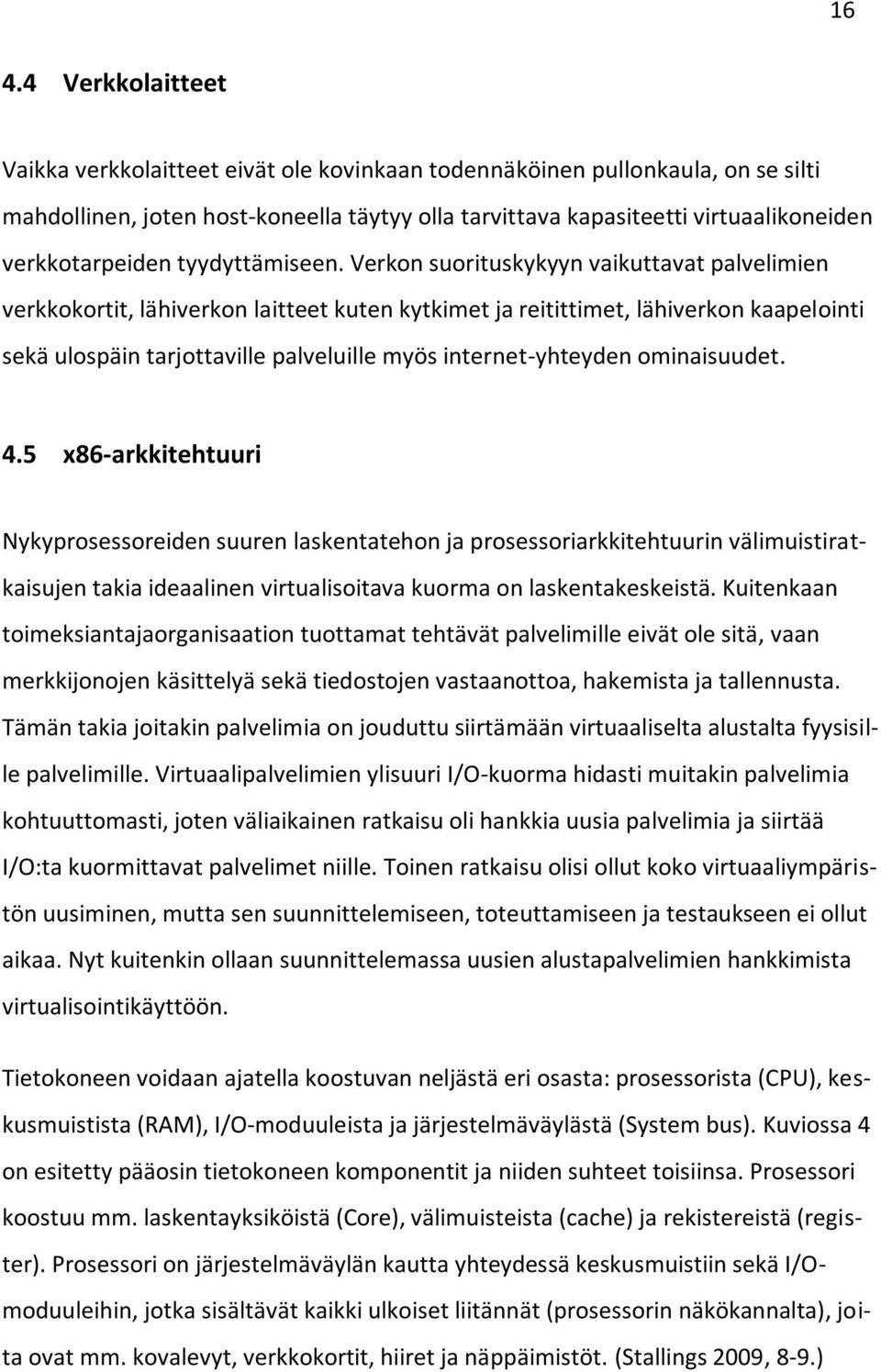 Verkon suorituskykyyn vaikuttavat palvelimien verkkokortit, lähiverkon laitteet kuten kytkimet ja reitittimet, lähiverkon kaapelointi sekä ulospäin tarjottaville palveluille myös internet-yhteyden