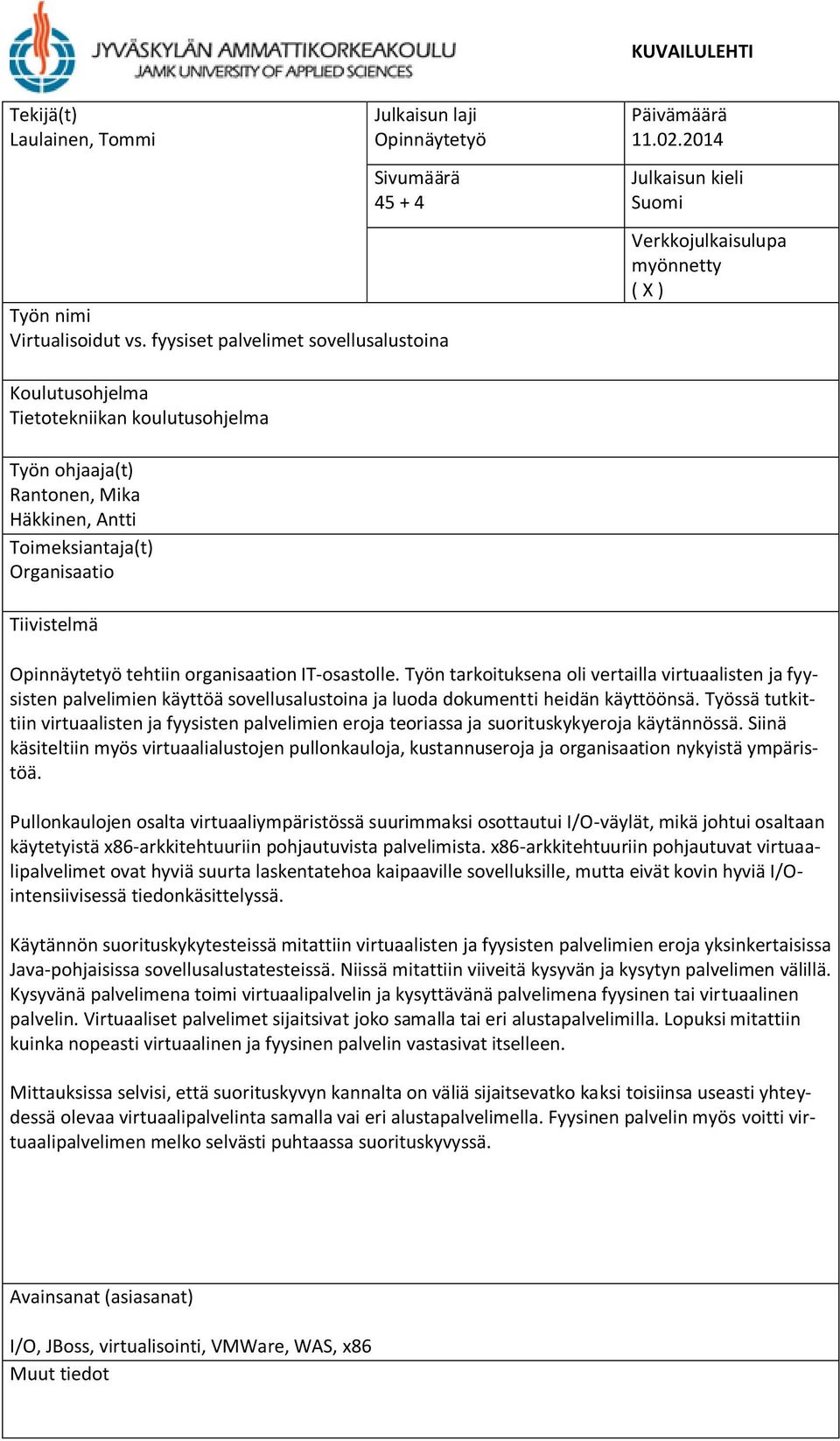 Opinnäytetyö tehtiin organisaation IT-osastolle. Työn tarkoituksena oli vertailla virtuaalisten ja fyysisten palvelimien käyttöä sovellusalustoina ja luoda dokumentti heidän käyttöönsä.