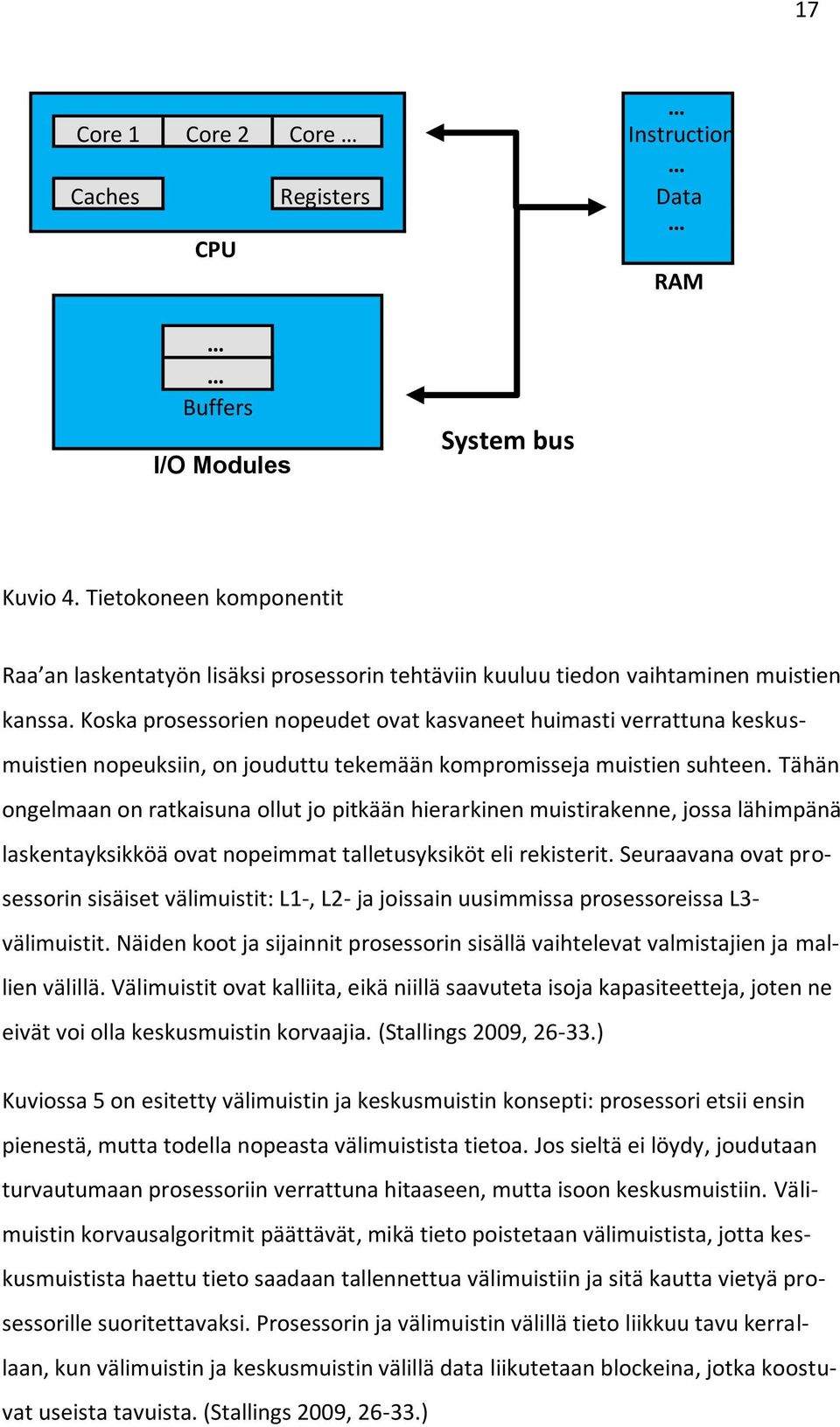 Koska prosessorien nopeudet ovat kasvaneet huimasti verrattuna keskusmuistien nopeuksiin, on jouduttu tekemään kompromisseja muistien suhteen.