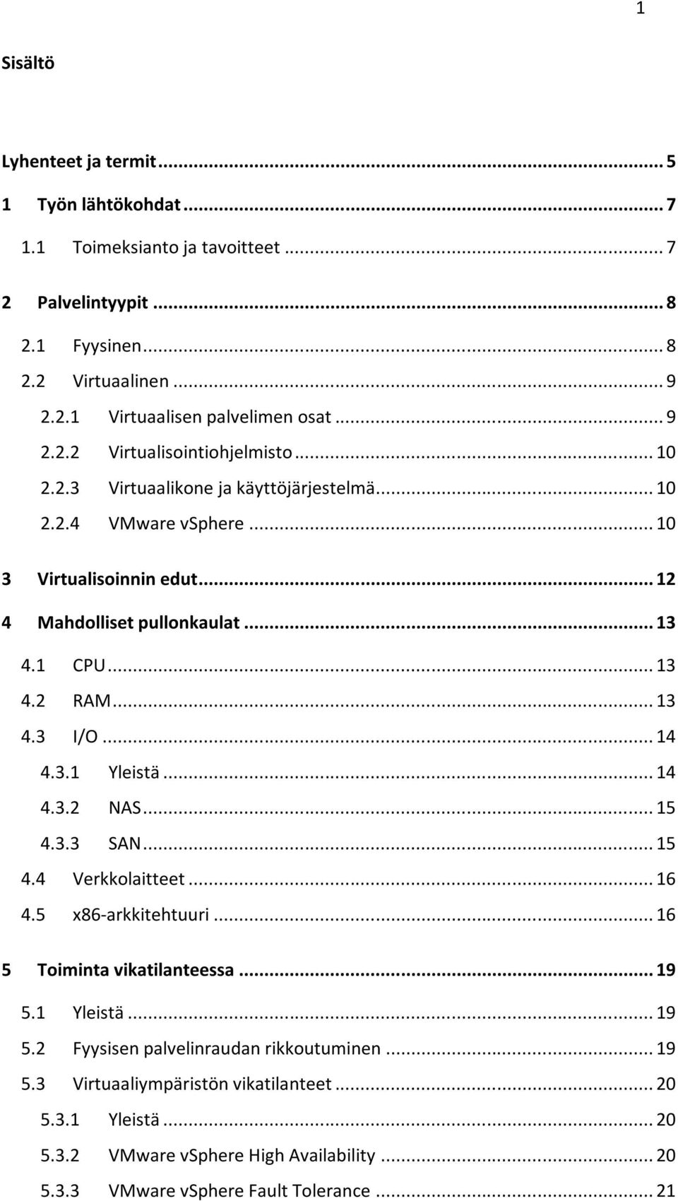 .. 13 4.3 I/O... 14 4.3.1 Yleistä... 14 4.3.2 NAS... 15 4.3.3 SAN... 15 4.4 Verkkolaitteet... 16 4.5 x86-arkkitehtuuri... 16 5 Toiminta vikatilanteessa... 19 5.