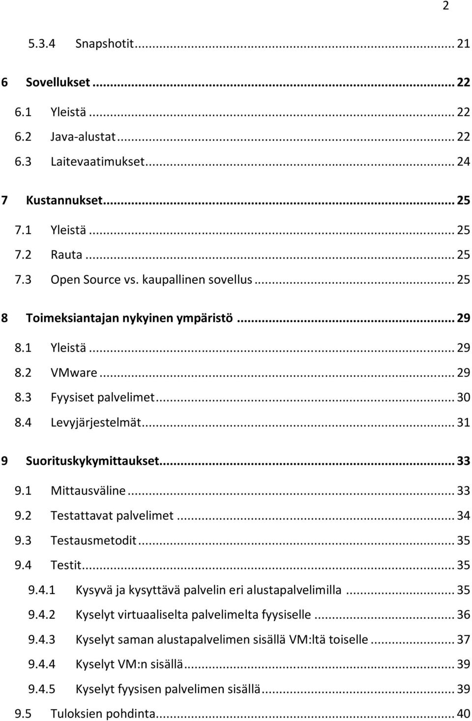 1 Mittausväline... 33 9.2 Testattavat palvelimet... 34 9.3 Testausmetodit... 35 9.4 Testit... 35 9.4.1 Kysyvä ja kysyttävä palvelin eri alustapalvelimilla... 35 9.4.2 Kyselyt virtuaaliselta palvelimelta fyysiselle.