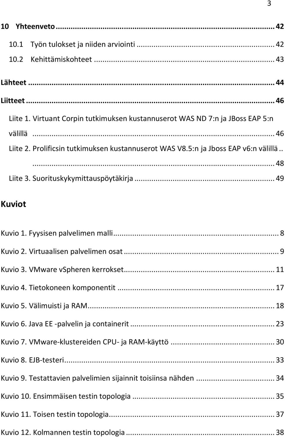 Suorituskykymittauspöytäkirja... 49 Kuviot Kuvio 1. Fyysisen palvelimen malli... 8 Kuvio 2. Virtuaalisen palvelimen osat... 9 Kuvio 3. VMware vspheren kerrokset... 11 Kuvio 4. Tietokoneen komponentit.