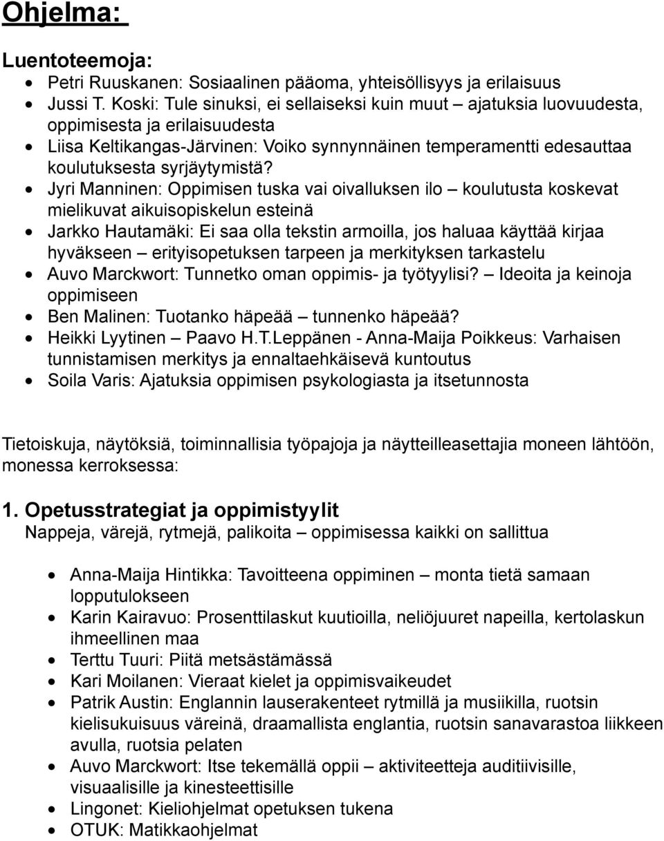 Jyri Manninen: Oppimisen tuska vai oivalluksen ilo koulutusta koskevat mielikuvat aikuisopiskelun esteinä Jarkko Hautamäki: Ei saa olla tekstin armoilla, jos haluaa käyttää kirjaa hyväkseen