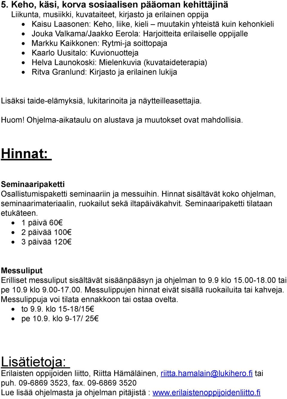 Kirjasto ja erilainen lukija Lisäksi taide-elämyksiä, lukitarinoita ja näytteilleasettajia. Huom! Ohjelma-aikataulu on alustava ja muutokset ovat mahdollisia.