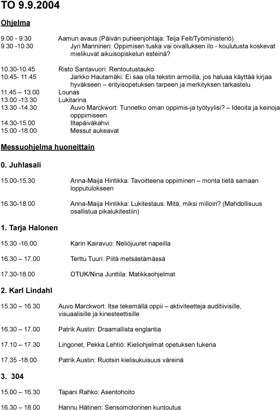 45 Jarkko Hautamäki: Ei saa olla tekstin armoilla, jos haluaa käyttää kirjaa hyväkseen erityisopetuksen tarpeen ja merkityksen tarkastelu 11.45 13.00 Lounas 13.00-13.30 Lukitarina 13.30-14.