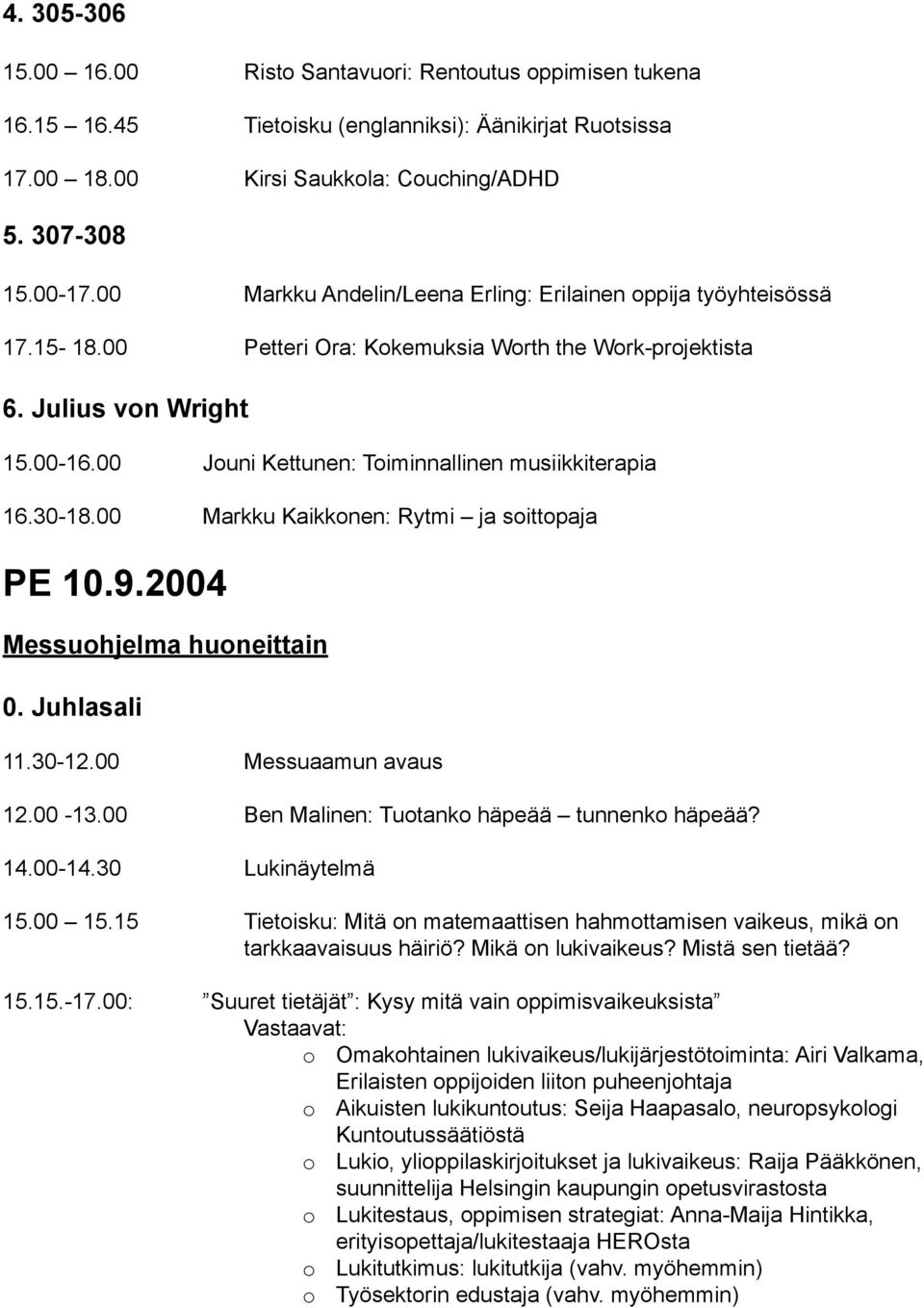 00 Jouni Kettunen: Toiminnallinen musiikkiterapia 16.30-18.00 Markku Kaikkonen: Rytmi ja soittopaja PE 10.9.2004 Messuohjelma huoneittain 0. Juhlasali 11.30-12.00 Messuaamun avaus 12.00-13.