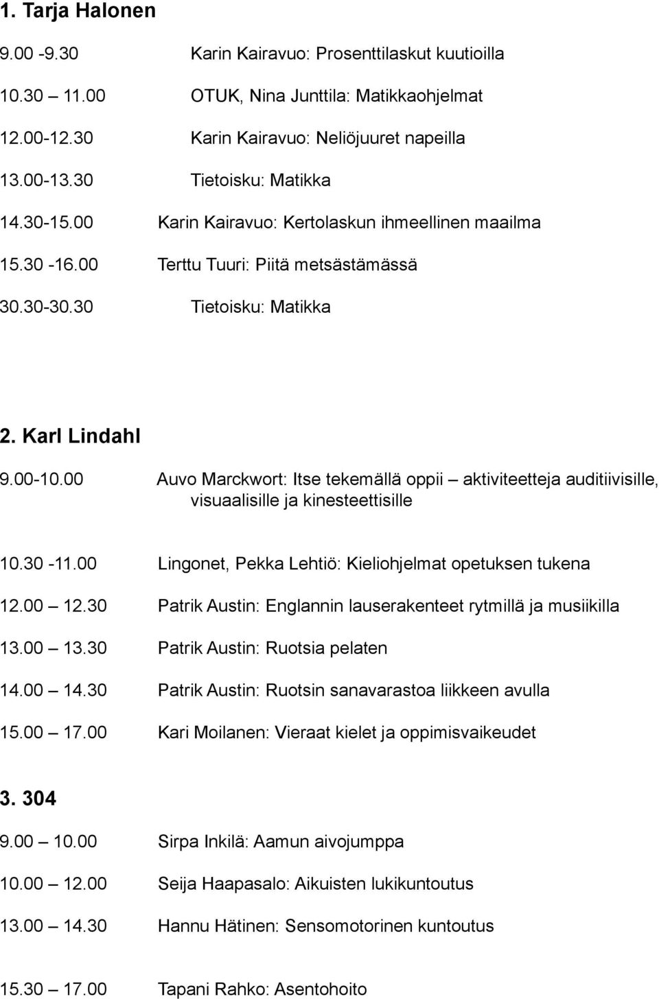 00 Auvo Marckwort: Itse tekemällä oppii aktiviteetteja auditiivisille, visuaalisille ja kinesteettisille 10.30-11.00 Lingonet, Pekka Lehtiö: Kieliohjelmat opetuksen tukena 12.00 12.