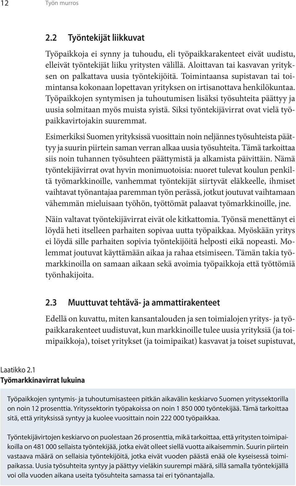 Työpaikkojen syntymisen ja tuhoutumisen lisäksi työsuhteita päättyy ja uusia solmitaan myös muista syistä. Siksi työntekijävirrat ovat vielä työpaikkavirtojakin suuremmat.
