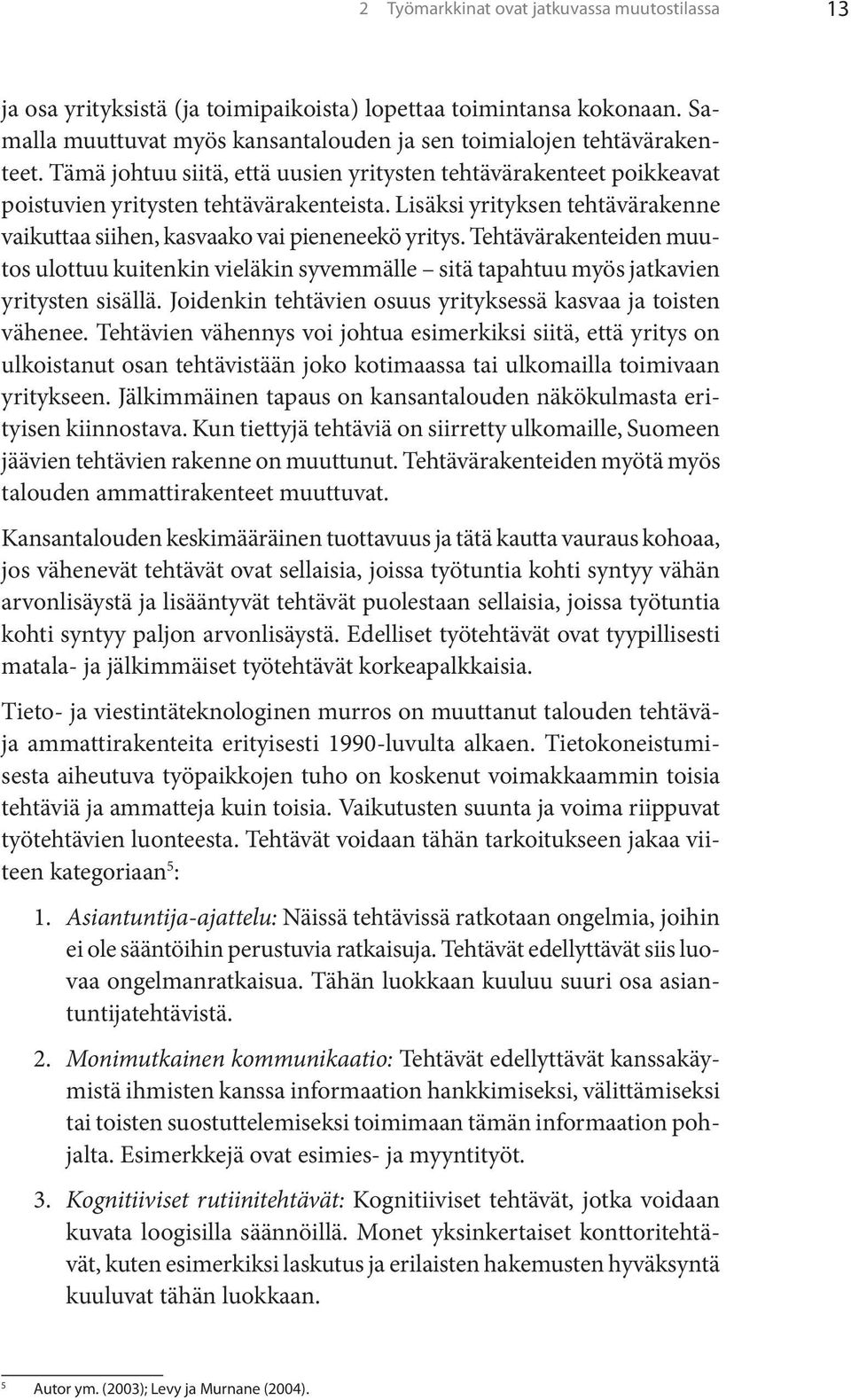 Tehtävärakenteiden muutos ulottuu kuitenkin vieläkin syvemmälle sitä tapahtuu myös jatkavien yritysten sisällä. Joidenkin tehtävien osuus yrityksessä kasvaa ja toisten vähenee.