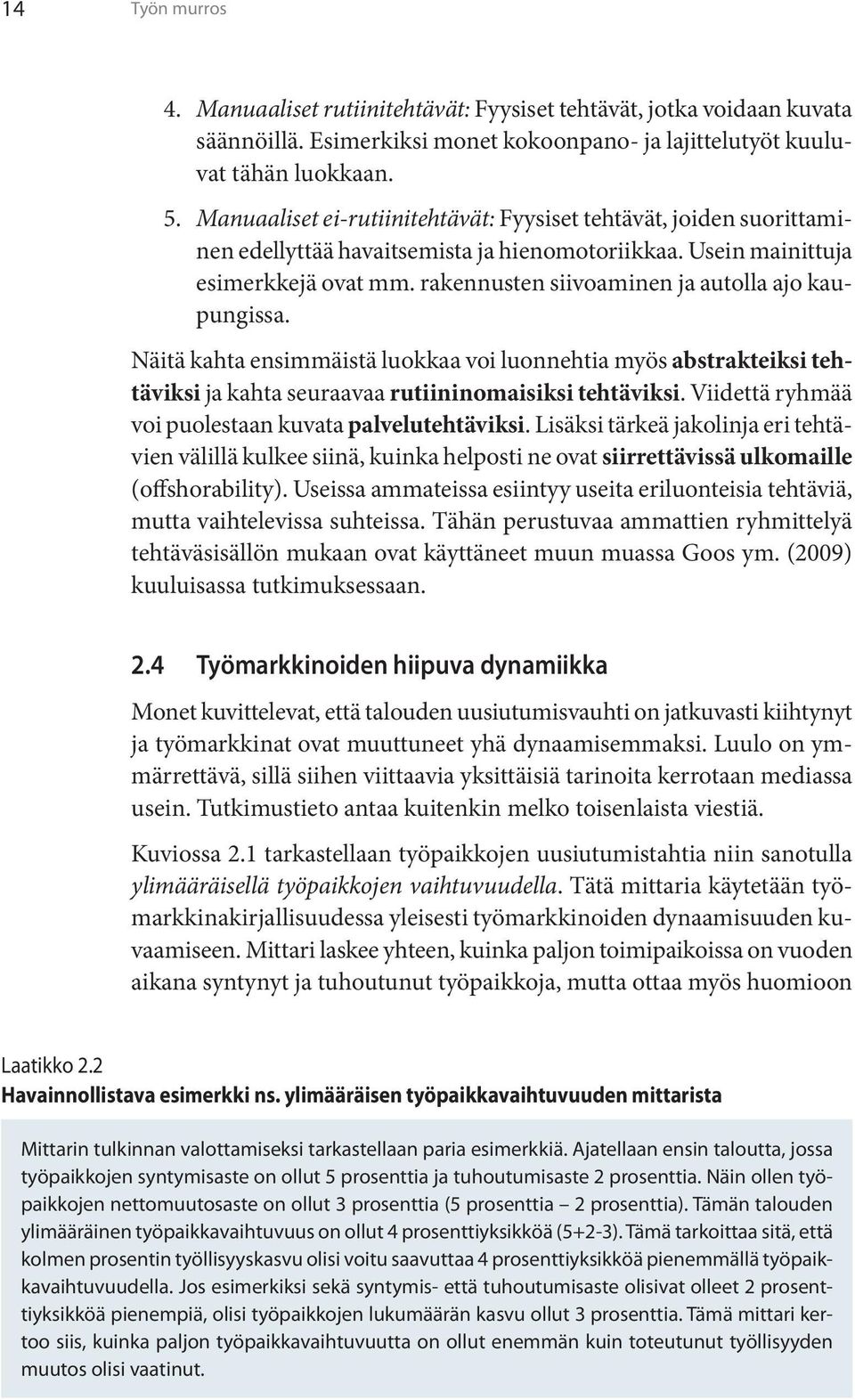 rakennusten siivoaminen ja autolla ajo kaupungissa. Näitä kahta ensimmäistä luokkaa voi luonnehtia myös abstrakteiksi tehtäviksi ja kahta seuraavaa rutiininomaisiksi tehtäviksi.