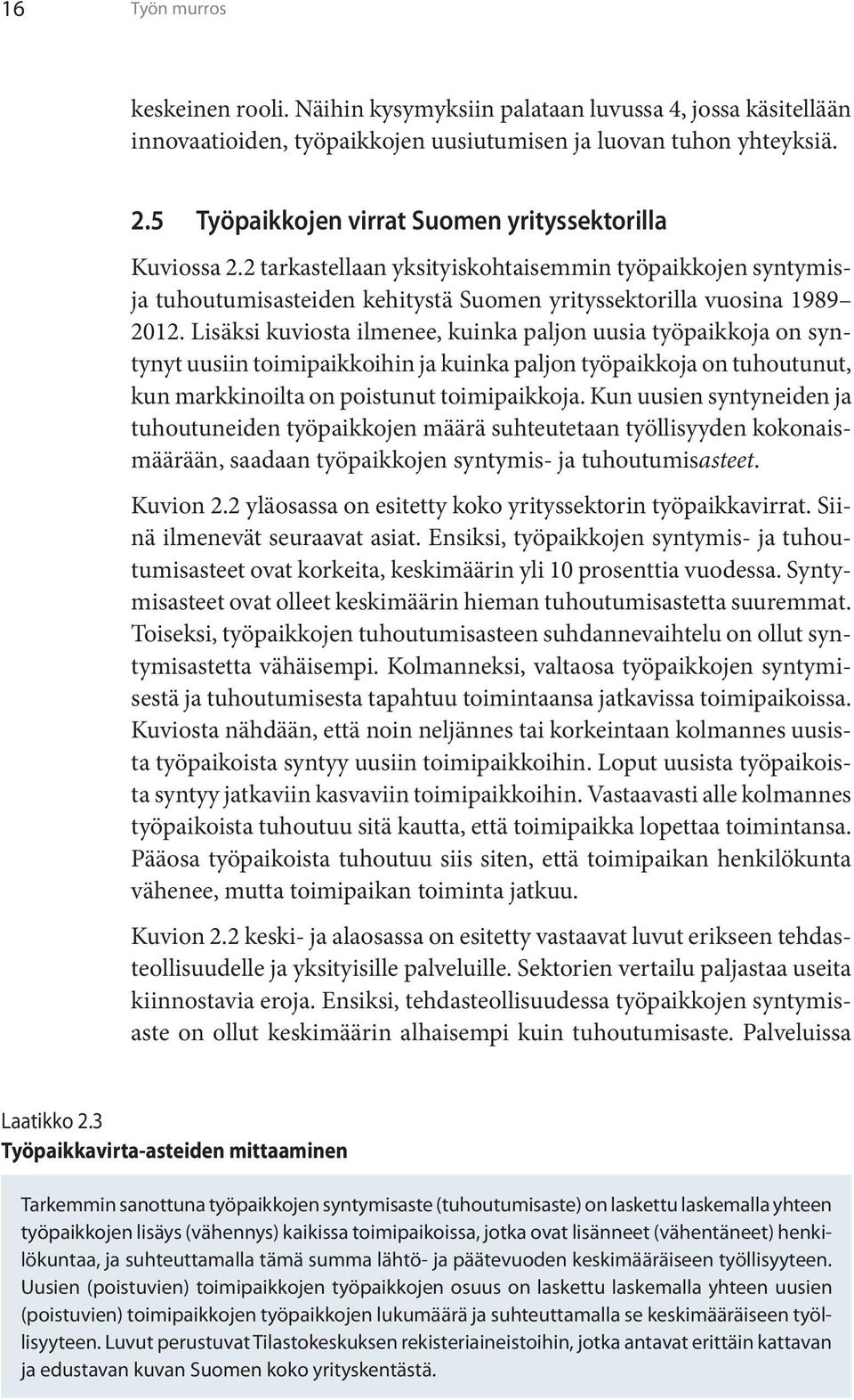 Lisäksi kuviosta ilmenee, kuinka paljon uusia työpaikkoja on syntynyt uusiin toimipaikkoihin ja kuinka paljon työpaikkoja on tuhoutunut, kun markkinoilta on poistunut toimipaikkoja.