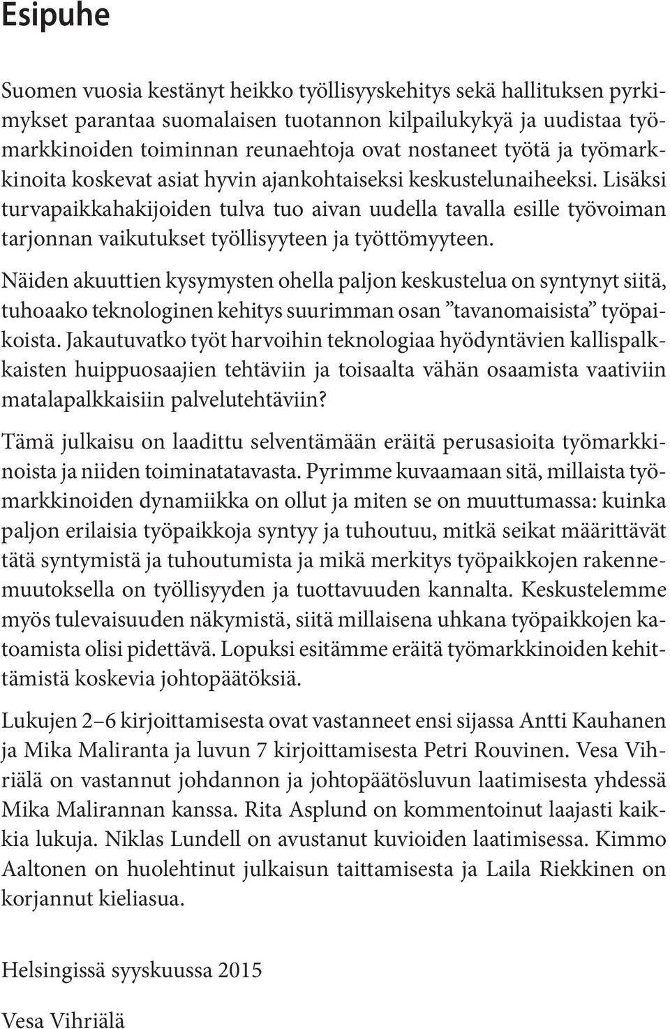Lisäksi turvapaikkahakijoiden tulva tuo aivan uudella tavalla esille työvoiman tarjonnan vaikutukset työllisyyteen ja työttömyyteen.