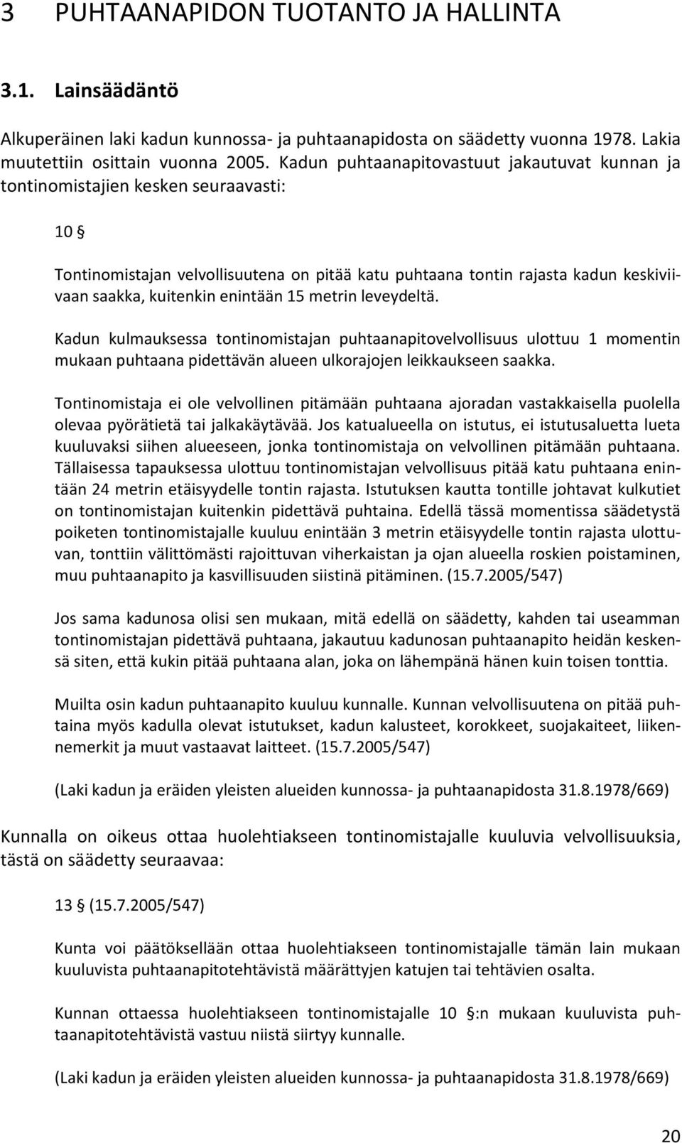 enintään 15 metrin leveydeltä. Kadun kulmauksessa tontinomistajan puhtaanapitovelvollisuus ulottuu 1 momentin mukaan puhtaana pidettävän alueen ulkorajojen leikkaukseen saakka.