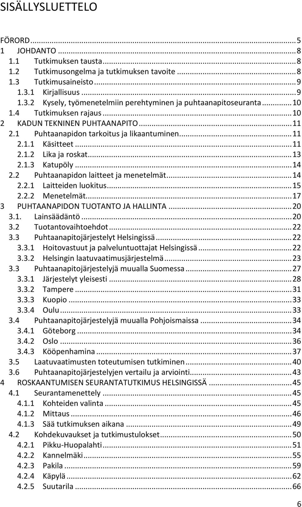 2 Puhtaanapidon laitteet ja menetelmät... 14 2.2.1 Laitteiden luokitus... 15 2.2.2 Menetelmät... 17 3 PUHTAANAPIDON TUOTANTO JA HALLINTA... 20 3.1. Lainsäädäntö... 20 3.2 Tuotantovaihtoehdot... 22 3.