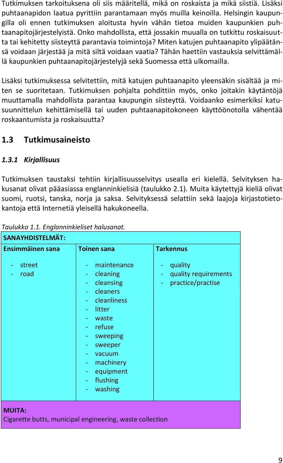 Onko mahdollista, että jossakin muualla on tutkittu roskaisuutta tai kehitetty siisteyttä parantavia toimintoja? Miten katujen puhtaanapito ylipäätänsä voidaan järjestää ja mitä siltä voidaan vaatia?