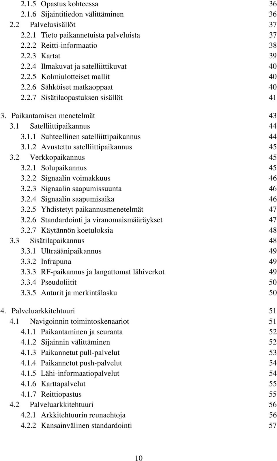 1.2 Avustettu satelliittipaikannus 45 3.2 Verkkopaikannus 45 3.2.1 Solupaikannus 45 3.2.2 Signaalin voimakkuus 46 3.2.3 Signaalin saapumissuunta 46 3.2.4 Signaalin saapumisaika 46 3.2.5 Yhdistetyt paikannusmenetelmät 47 3.