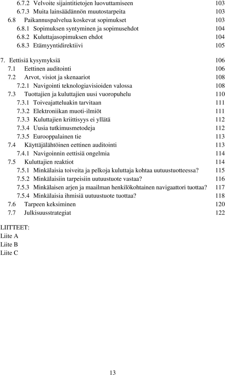 3 Tuottajien ja kuluttajien uusi vuoropuhelu 110 7.3.1 Toiveajatteluakin tarvitaan 111 7.3.2 Elektroniikan muoti-ilmiöt 111 7.3.3 Kuluttajien kriittisyys ei yllätä 112 7.3.4 Uusia tutkimusmetodeja 112 7.