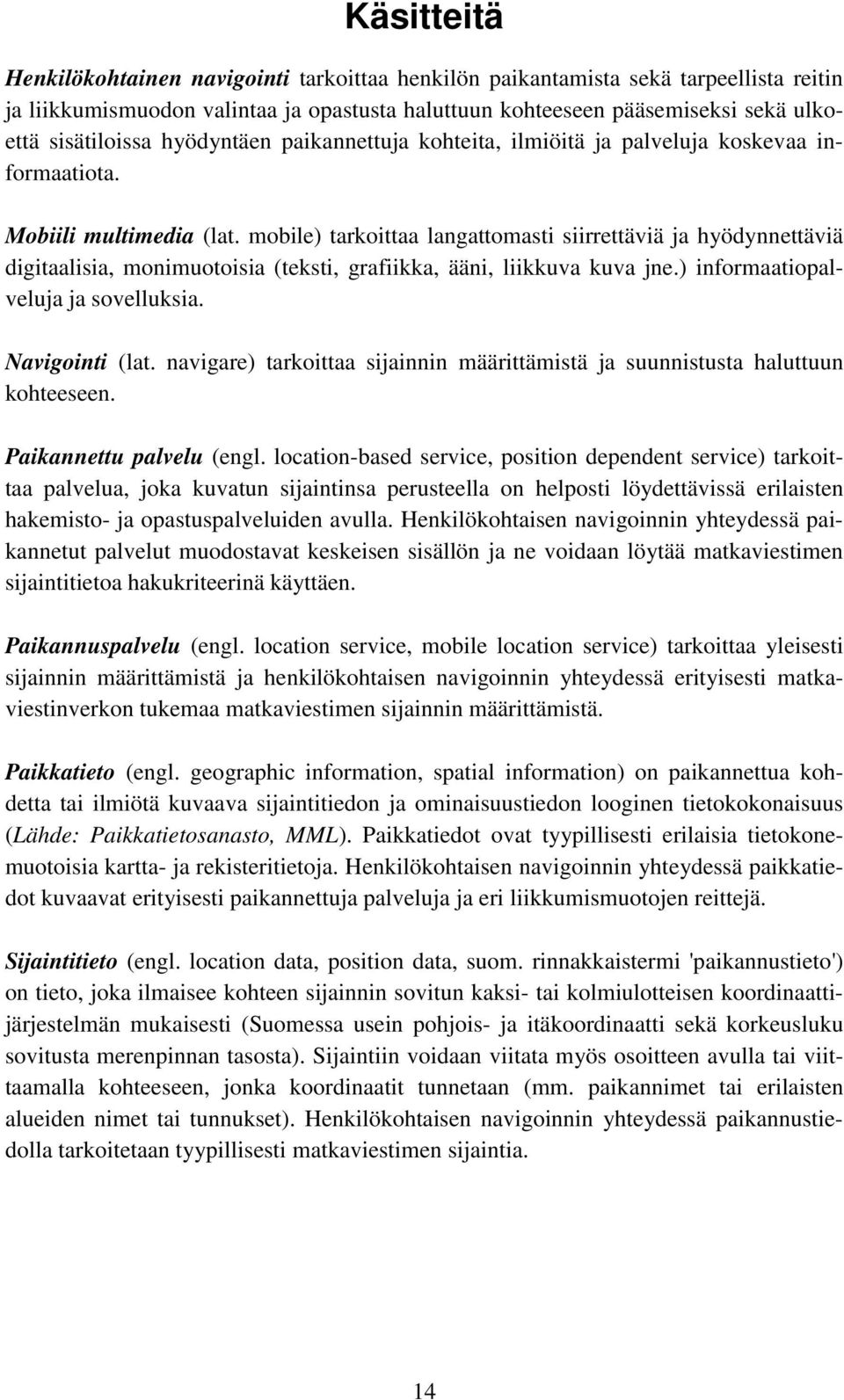 mobile) tarkoittaa langattomasti siirrettäviä ja hyödynnettäviä digitaalisia, monimuotoisia (teksti, grafiikka, ääni, liikkuva kuva jne.) informaatiopalveluja ja sovelluksia. Navigointi (lat.