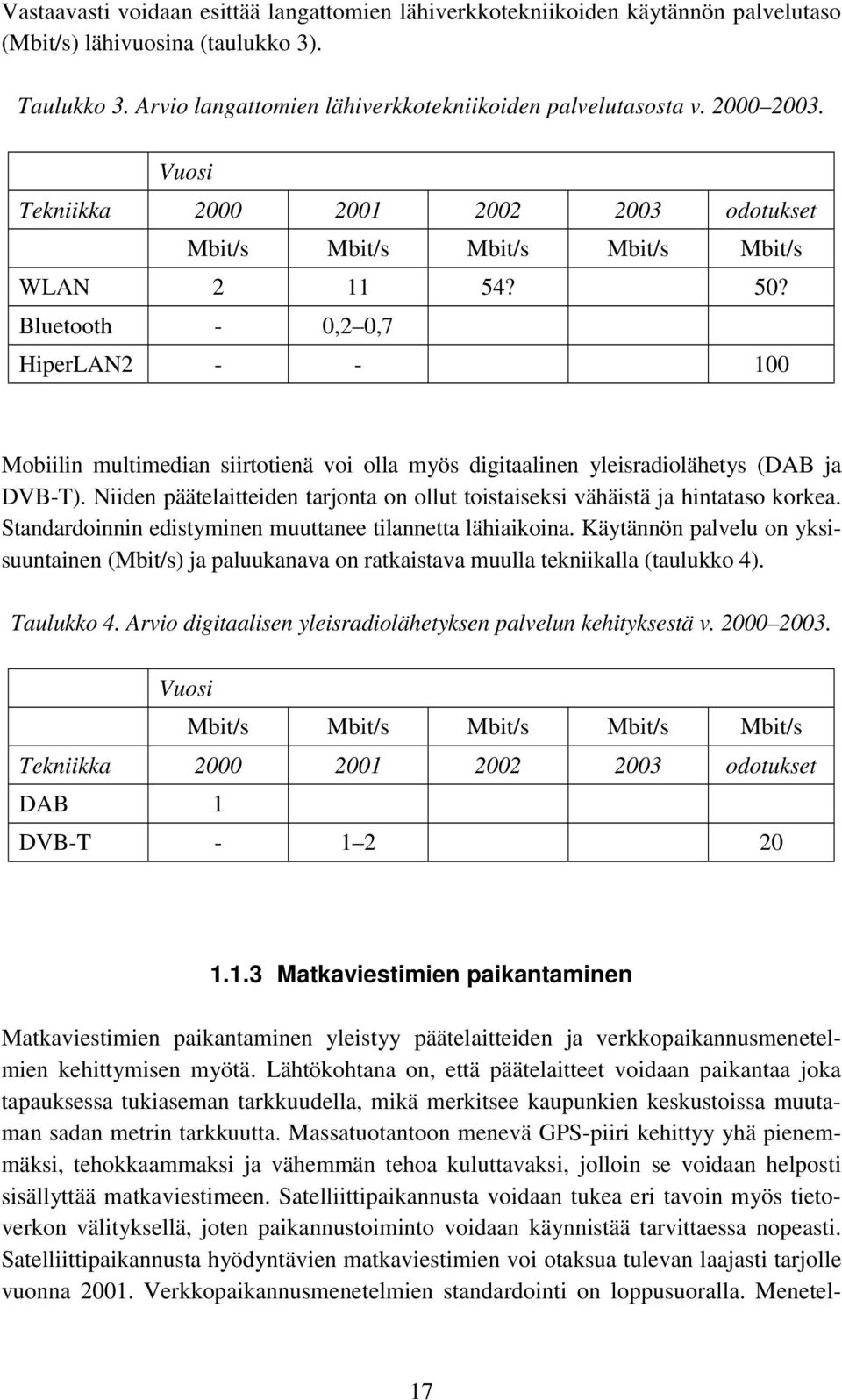 Bluetooth - 0,2 0,7 HiperLAN2 - - 100 Mobiilin multimedian siirtotienä voi olla myös digitaalinen yleisradiolähetys (DAB ja DVB-T).