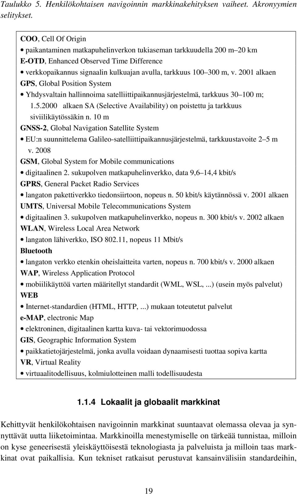 2001 alkaen GPS, Global Position System Yhdysvaltain hallinnoima satelliittipaikannusjärjestelmä, tarkkuus 30 100 m; 1.5.