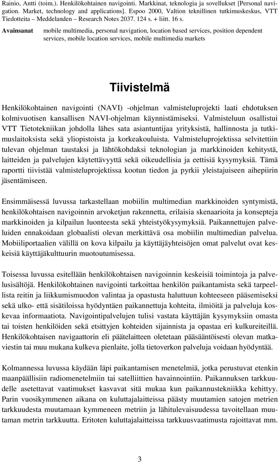 Avainsanat mobile multimedia, personal navigation, location based services, position dependent services, mobile location services, mobile multimedia markets Tiivistelmä Henkilökohtainen navigointi