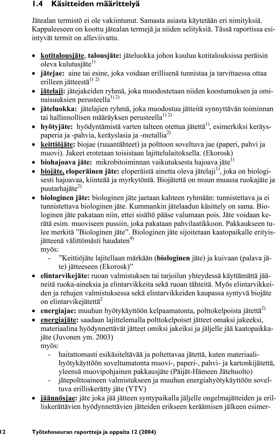 kotitalousjäte, talousjäte: jäteluokka johon kuuluu kotitalouksissa peräisin oleva kulutusjäte 1) jätejae: aine tai esine, joka voidaan erillisenä tunnistaa ja tarvittaessa ottaa 1) 2) erilleen