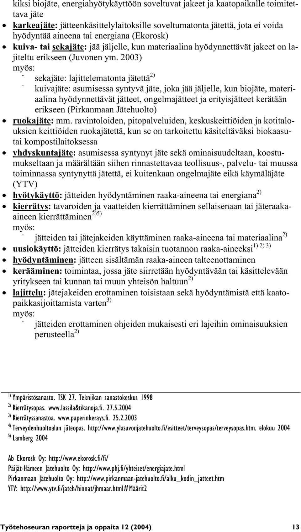 2003) myös: - sekajäte: lajittelematonta jätettä 2) - kuivajäte: asumisessa syntyvä jäte, joka jää jäljelle, kun biojäte, materiaalina hyödynnettävät jätteet, ongelmajätteet ja erityisjätteet