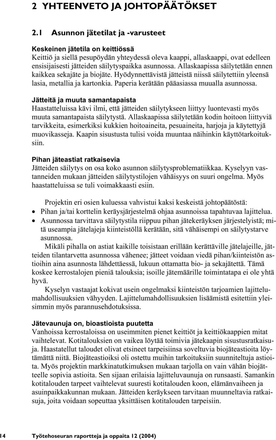 Allaskaapissa säilytetään ennen kaikkea sekajäte ja biojäte. Hyödynnettävistä jätteistä niissä säilytettiin yleensä lasia, metallia ja kartonkia. Paperia kerätään pääasiassa muualla asunnossa.