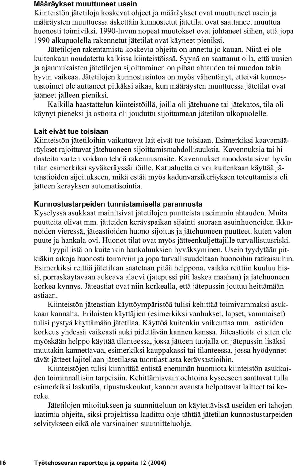 Niitä ei ole kuitenkaan noudatettu kaikissa kiinteistöissä. Syynä on saattanut olla, että uusien ja ajanmukaisten jätetilojen sijoittaminen on pihan ahtauden tai muodon takia hyvin vaikeaa.