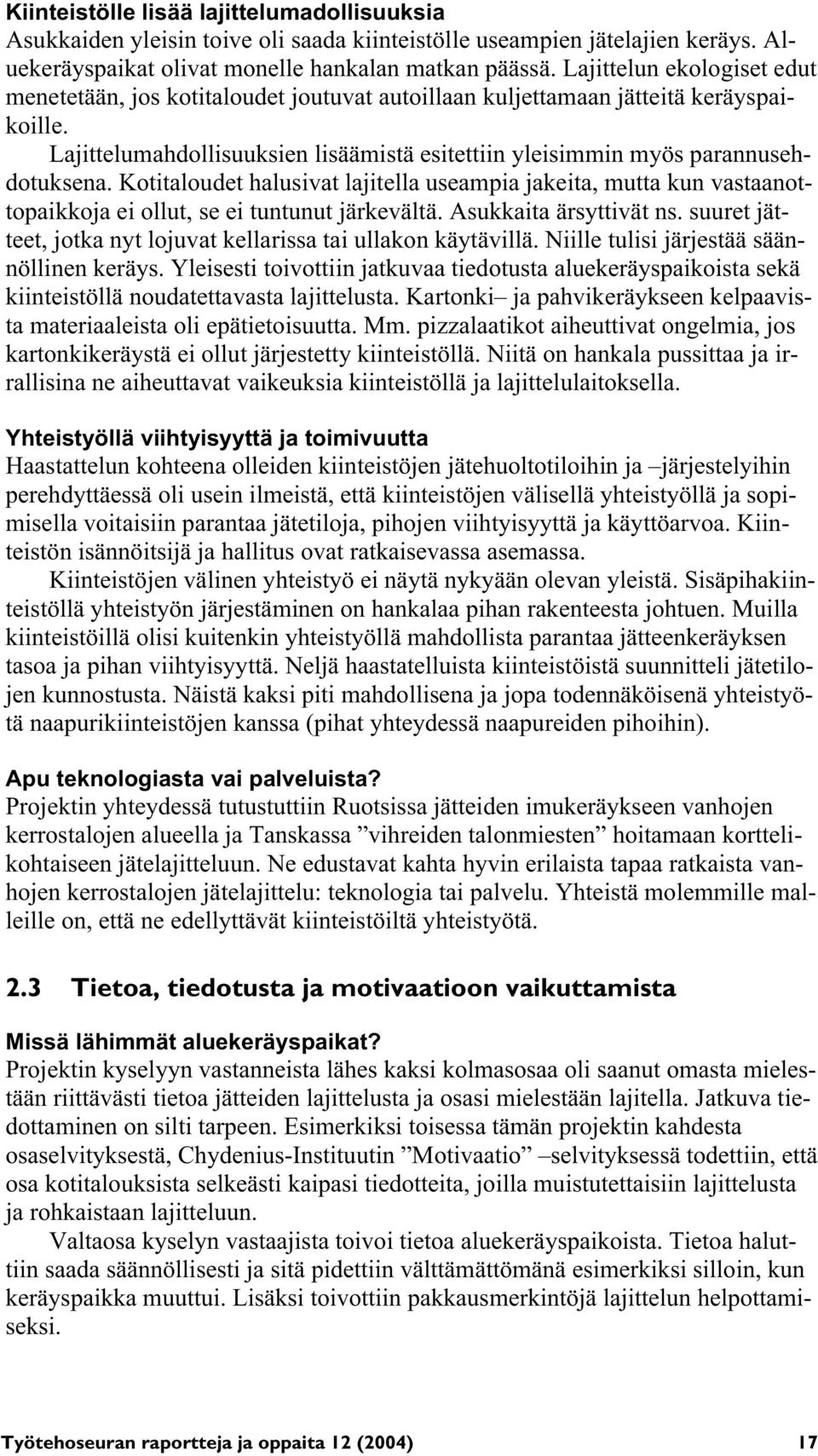 Kotitaloudet halusivat lajitella useampia jakeita, mutta kun vastaanottopaikkoja ei ollut, se ei tuntunut järkevältä. Asukkaita ärsyttivät ns.