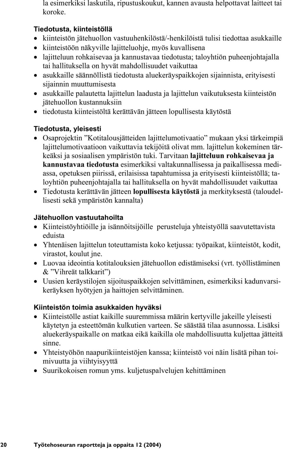 kannustavaa tiedotusta; taloyhtiön puheenjohtajalla tai hallituksella on hyvät mahdollisuudet vaikuttaa asukkaille säännöllistä tiedotusta aluekeräyspaikkojen sijainnista, erityisesti sijainnin