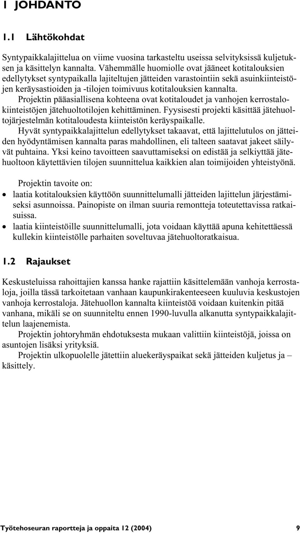 Projektin pääasiallisena kohteena ovat kotitaloudet ja vanhojen kerrostalokiinteistöjen jätehuoltotilojen kehittäminen.