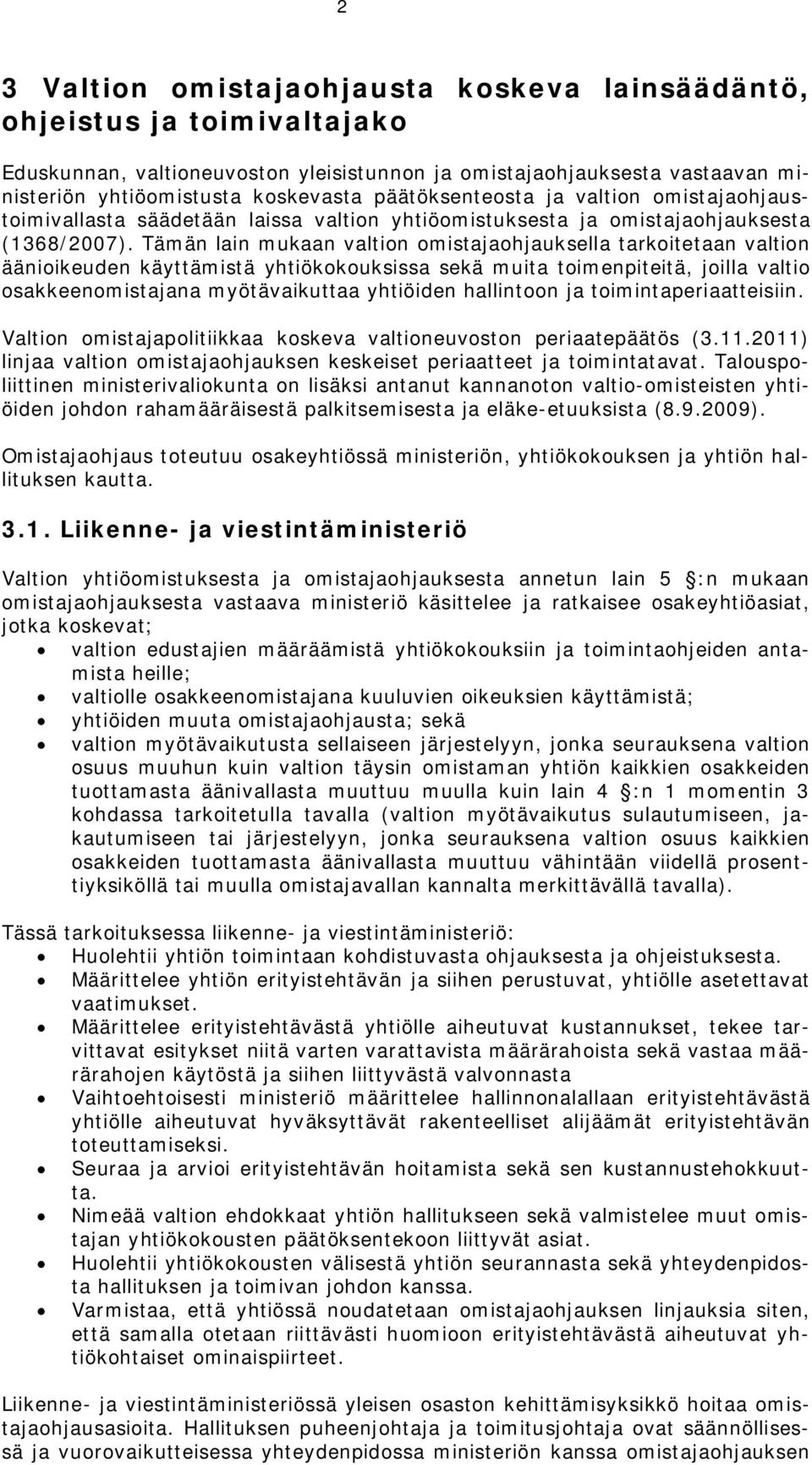 Tämän lain mukaan valtion omistajaohjauksella tarkoitetaan valtion äänioikeuden käyttämistä yhtiökokouksissa sekä muita toimenpiteitä, joilla valtio osakkeenomistajana myötävaikuttaa yhtiöiden