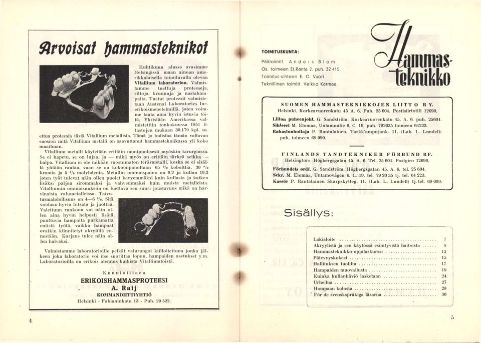 Yksistään.\merikassa valmisleltiin toukokuussa 19,")1 litastojen mukaan 30.179 kpt. lu ellua proteesia tästä Vitallium metallista.