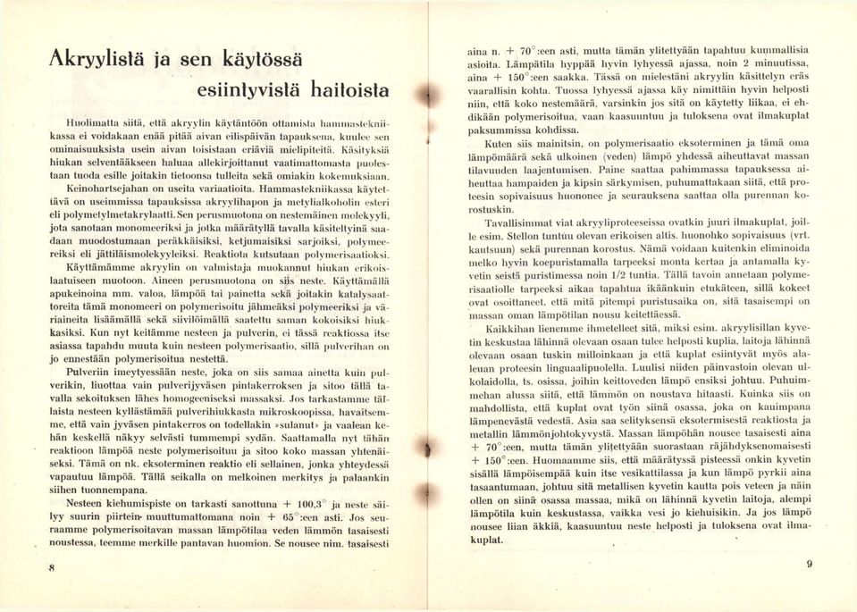 Käsityksiä hiukan selventääkseen haluaa allekirjoittanut vaatimattomasta puolestaan tuoda esille joitakin tietoonsa tulleita sekä omiakin kokemuksiaan. Keinohartsejahan on useita variaatioita.