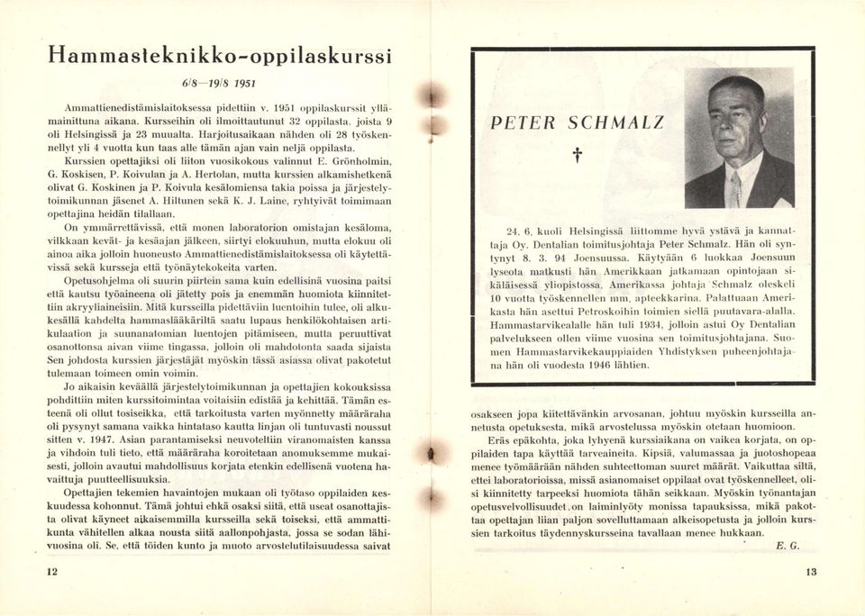 Kurssien opettajiksi oli liiton vuosikokous valinnut E. Grönholmin, G. Koskisen, P. Koivulan ja A. Heriolan, mutta kurssien alkamishetkenä olivat G. Koskinen ja P.