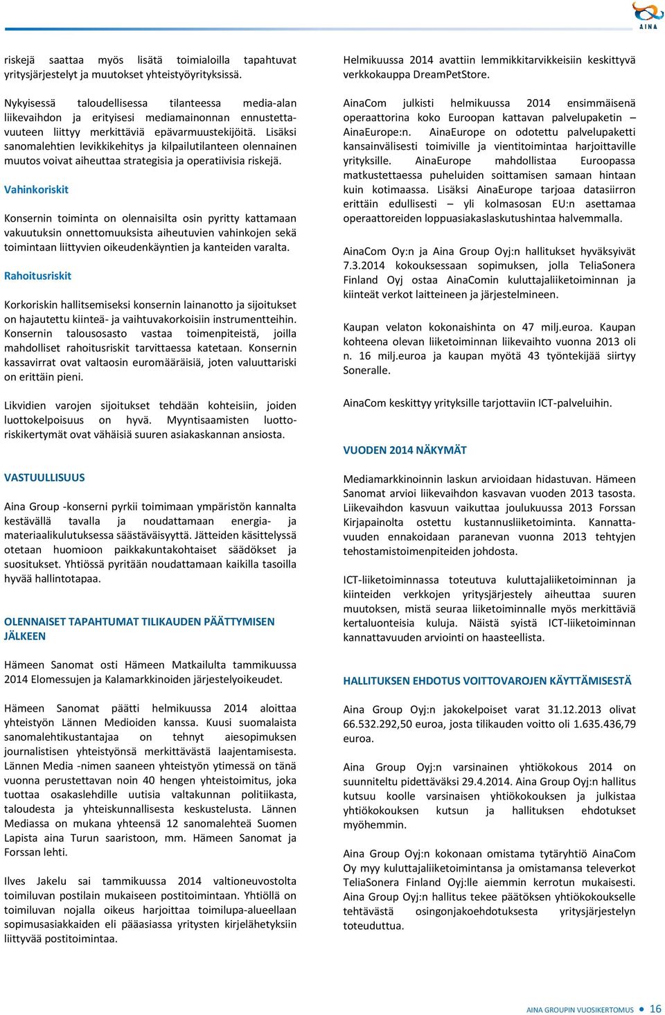 Lisäksi sanomalehtien levikkikehitys ja kilpailutilanteen olennainen muutos voivat aiheuttaa strategisia ja operatiivisia riskejä.