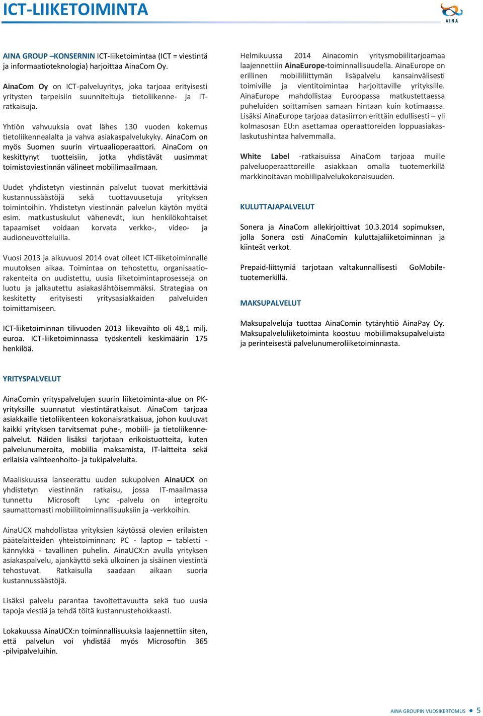 Yhtiön vahvuuksia ovat lähes 130 vuoden kokemus tietoliikennealalta ja vahva asiakaspalvelukyky. AinaCom on myös Suomen suurin virtuaalioperaattori.