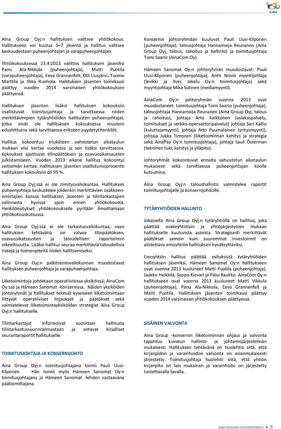 Hallituksen jäsenten toimikausi päättyy vuoden 2014 varsinaisen yhtiökokouksen päättyessä.