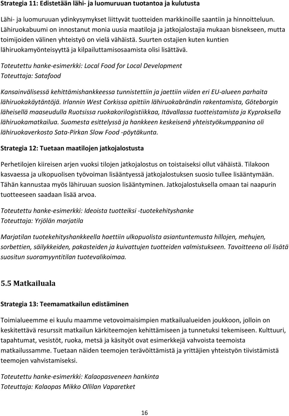 Suurten ostajien kuten kuntien lähiruokamyönteisyyttä ja kilpailuttamisosaamista olisi lisättävä.