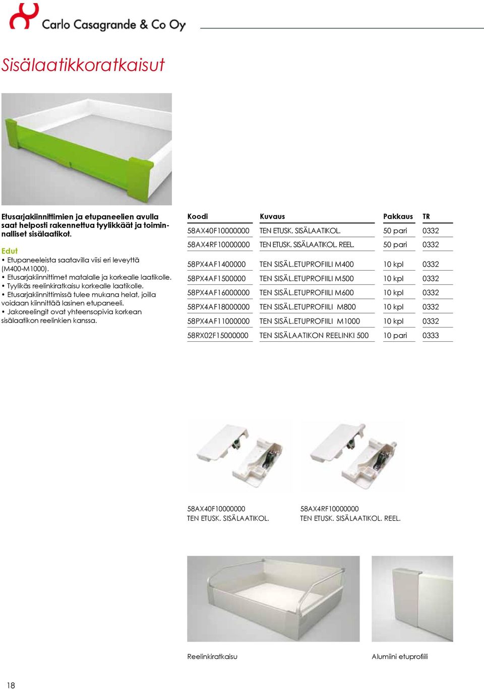 Jakoreelingit ovat yhteensopivia korkean sisälaatikon reelinkien kanssa. Koodi Kuvaus Pakkaus TR 58AX40F10000000 TEN ETUSK. SISÄAATIKO. 50 pari 0332 58AX4RF10000000 TEN ETUSK. SISÄAATIKO. REE.