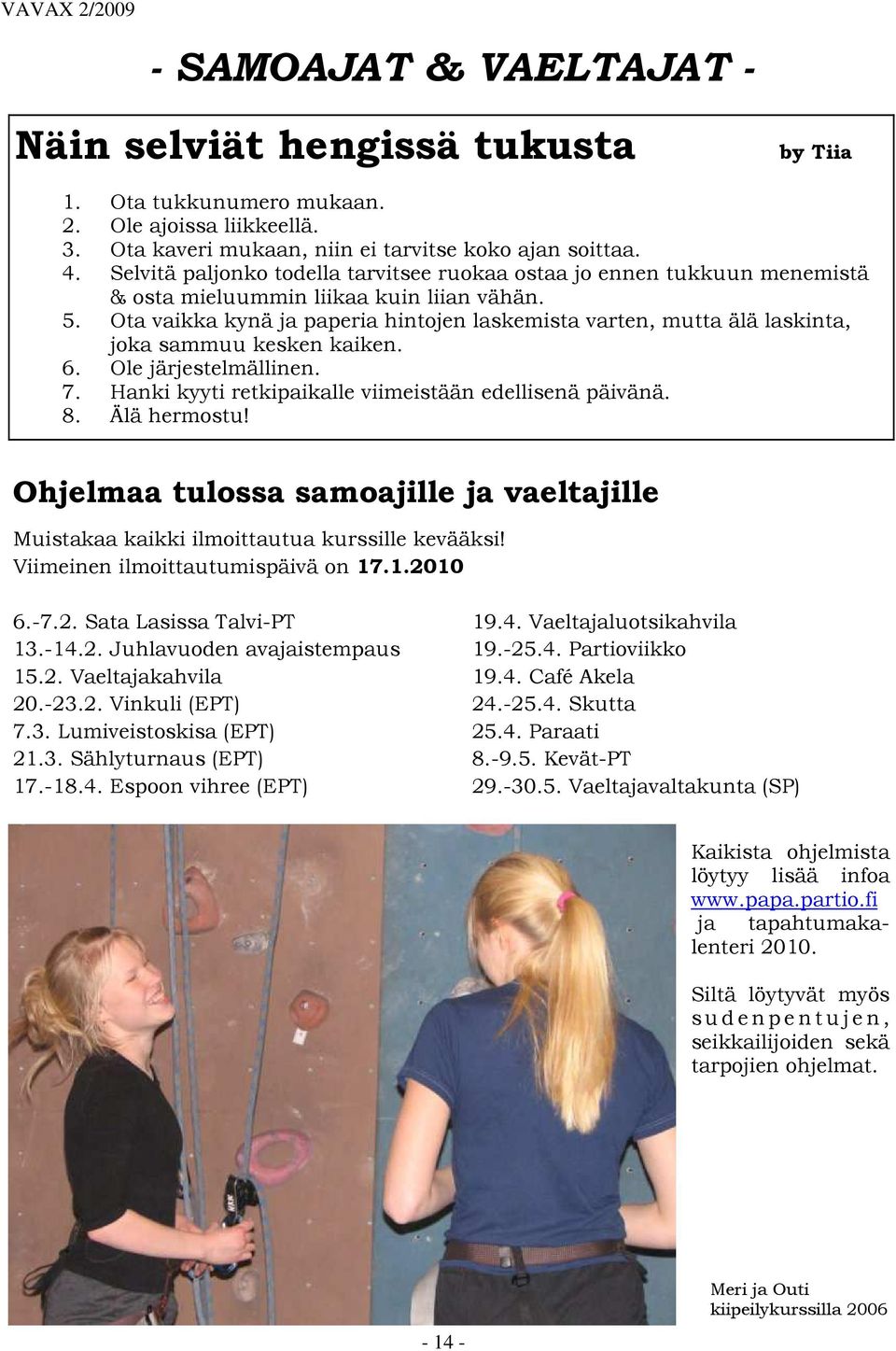 Ota vaikka kynä ja paperia hintojen laskemista varten, mutta älä laskinta, joka sammuu kesken kaiken. 6. Ole järjestelmällinen. 7. Hanki kyyti retkipaikalle viimeistään edellisenä päivänä. 8.