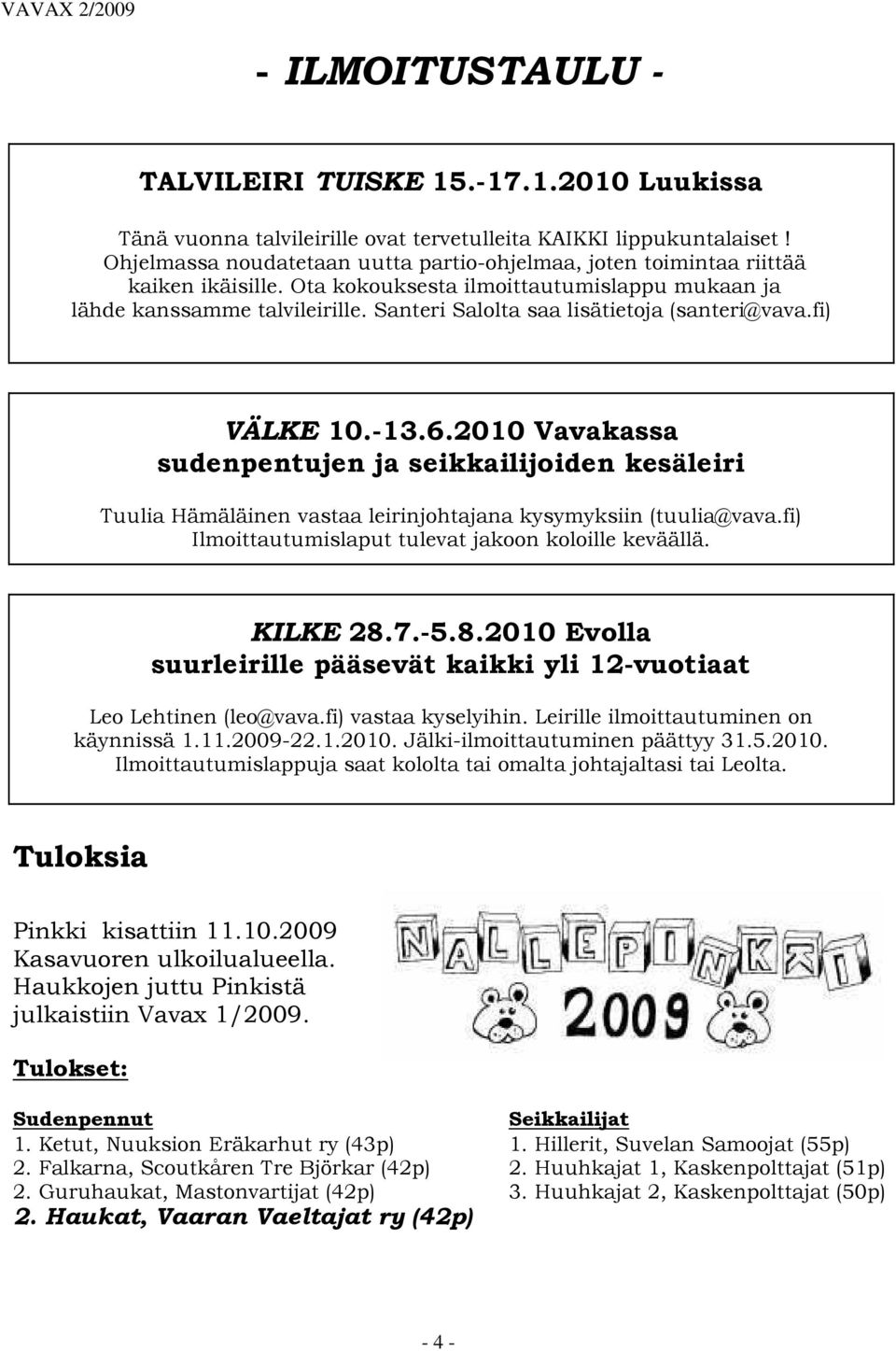 Santeri Salolta saa lisätietoja (santeri@vava.fi) VÄLKE 10.-13.6.2010 Vavakassa sudenpentujen ja seikkailijoiden kesäleiri Tuulia Hämäläinen vastaa leirinjohtajana kysymyksiin (tuulia@vava.