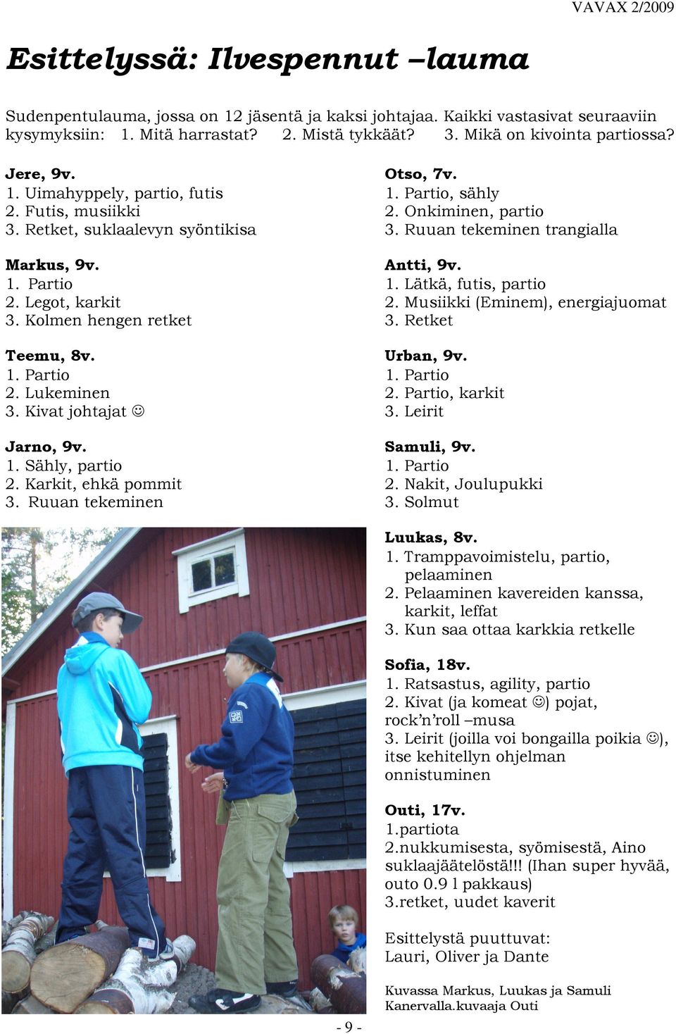 Kivat johtajat Jarno, 9v. 1. Sähly, partio 2. Karkit, ehkä pommit 3. Ruuan tekeminen Otso, 7v. 1. Partio, sähly 2. Onkiminen, partio 3. Ruuan tekeminen trangialla Antti, 9v. 1. Lätkä, futis, partio 2.