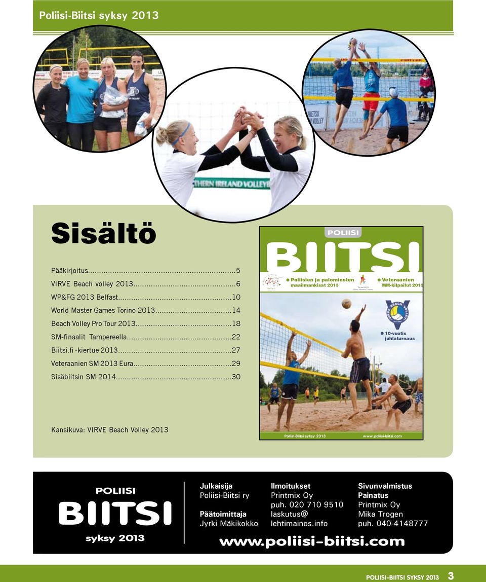 ..30 POLIISI BIITSI Poliisien ja palomiesten maailmankisat 2013 Veteraanien MM-kilpailut 2013 10-vuotis juhlaturnaus Kansikuva: VIRVE Beach Volley 2013 Poliisi-Biitsi syksy 2013 www.