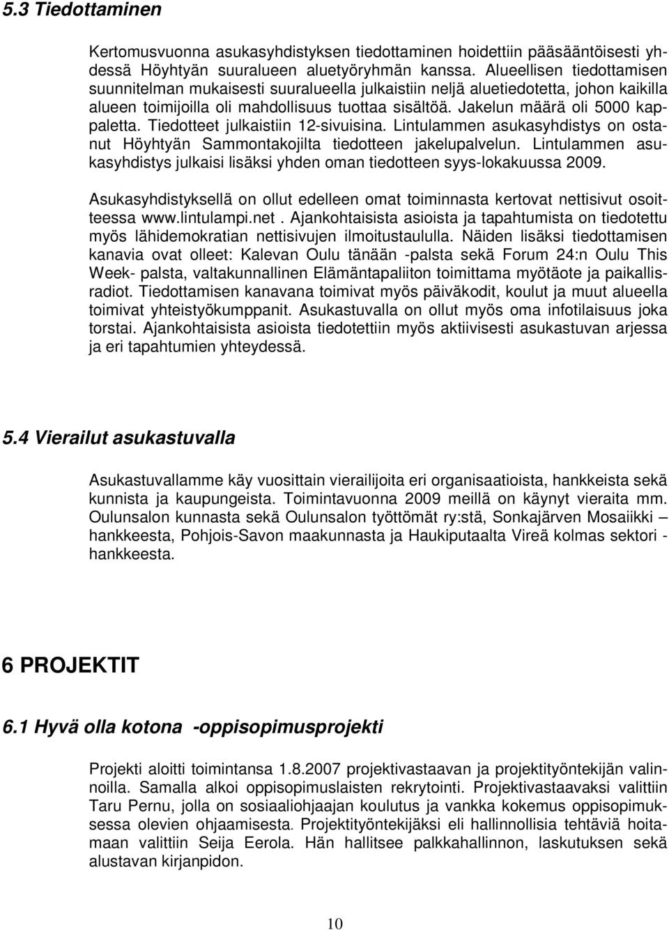 Tiedotteet julkaistiin 12-sivuisina. Lintulammen asukasyhdistys on ostanut Höyhtyän Sammontakojilta tiedotteen jakelupalvelun.