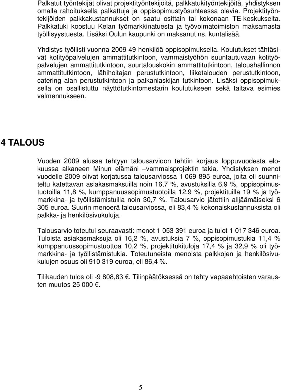 Lisäksi Oulun kaupunki on maksanut ns. kuntalisää. Yhdistys työllisti vuonna 2009 49 henkilöä oppisopimuksella.