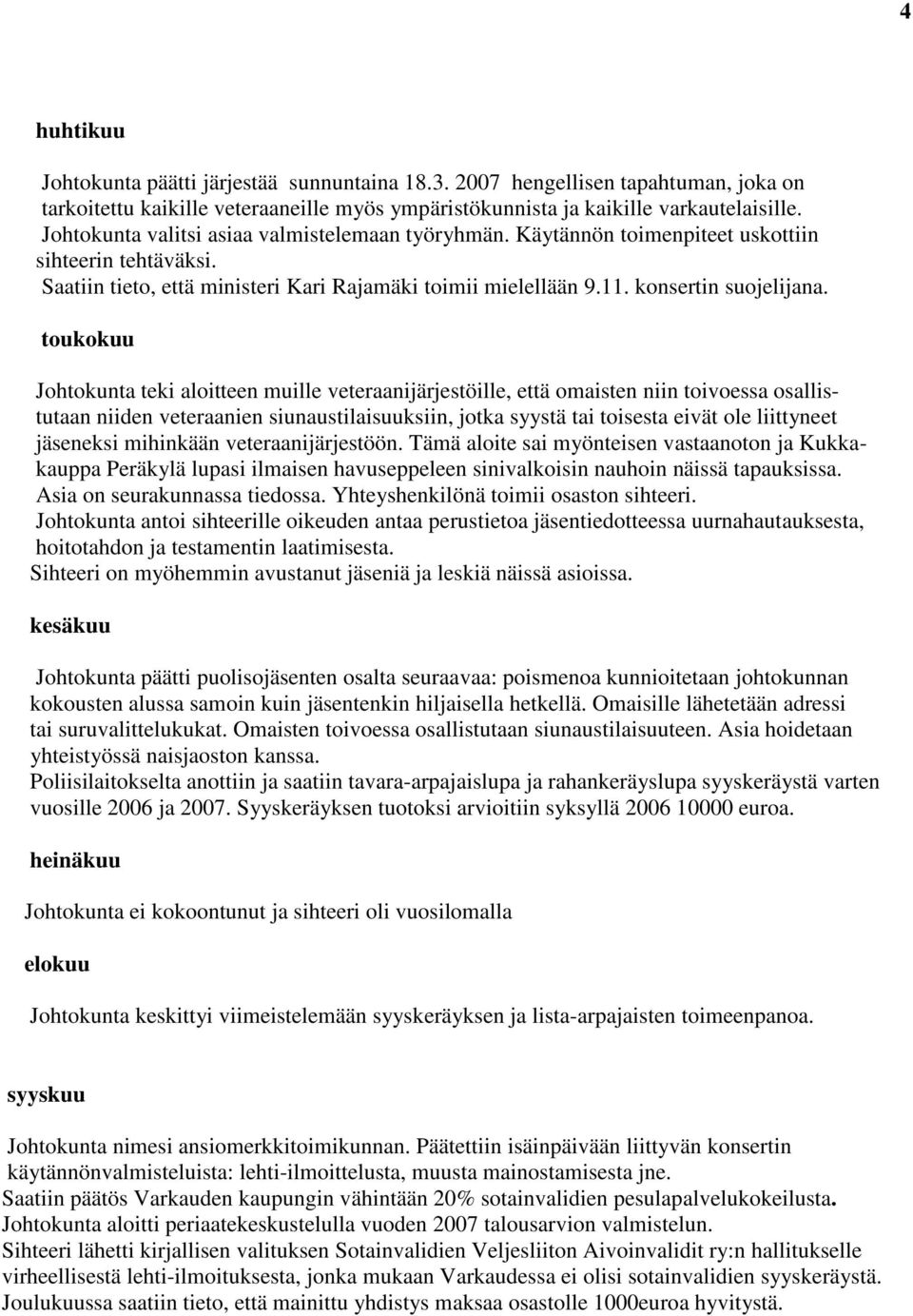 toukokuu Johtokunta teki aloitteen muille veteraanijärjestöille, että omaisten niin toivoessa osallistutaan niiden veteraanien siunaustilaisuuksiin, jotka syystä tai toisesta eivät ole liittyneet