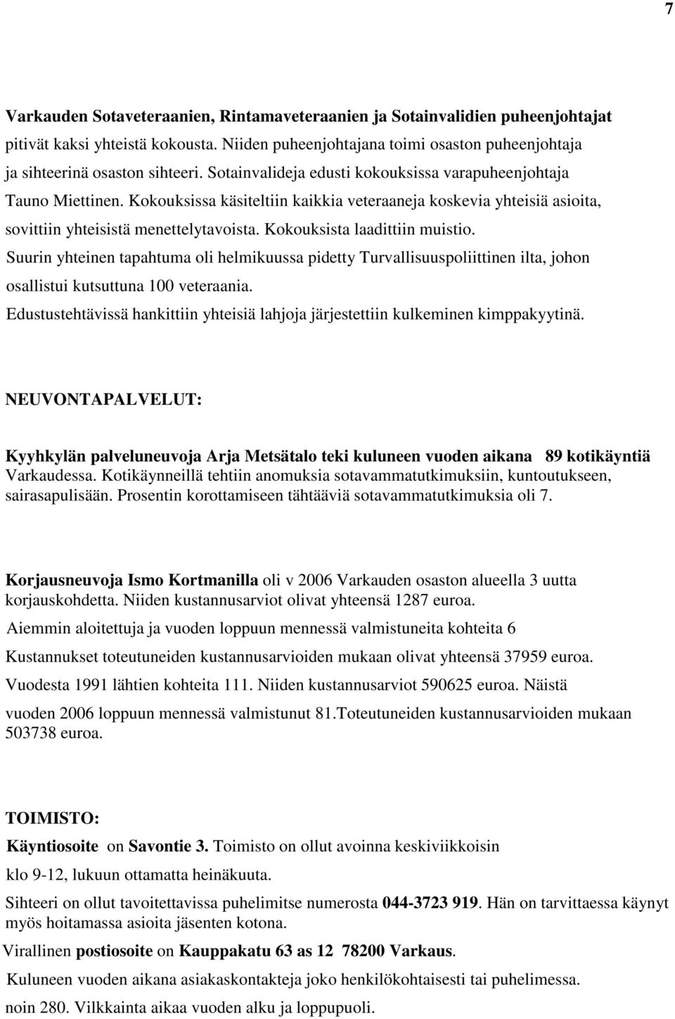 Kokouksista laadittiin muistio. Suurin yhteinen tapahtuma oli helmikuussa pidetty Turvallisuuspoliittinen ilta, johon osallistui kutsuttuna 100 veteraania.