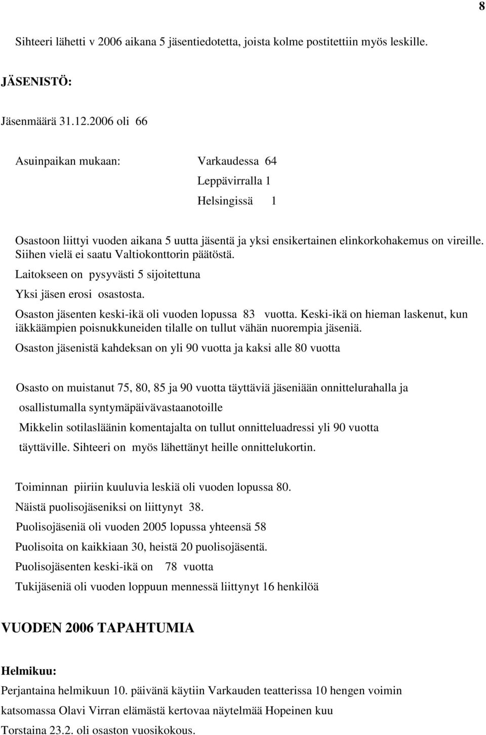 Siihen vielä ei saatu Valtiokonttorin päätöstä. Laitokseen on pysyvästi 5 sijoitettuna Yksi jäsen erosi osastosta. Osaston jäsenten keski-ikä oli vuoden lopussa 83 vuotta.